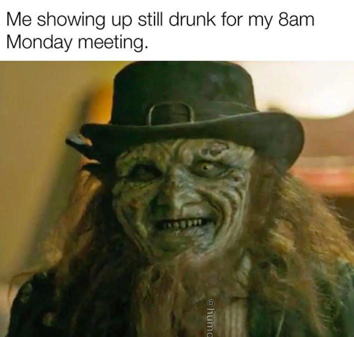 horror - Me showing up still drunk for my 8am Monday meeting.