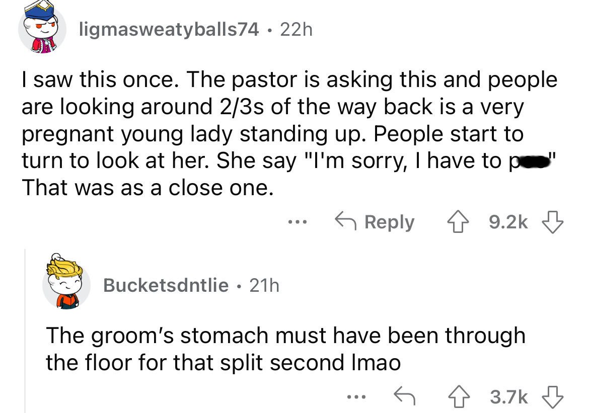 screenshot - ligmasweatyballs74 22h I saw this once. The pastor is asking this and people are looking around 23s of the way back is a very pregnant young lady standing up. People start to turn to look at her. She say "I'm sorry, I have to p That was as a 