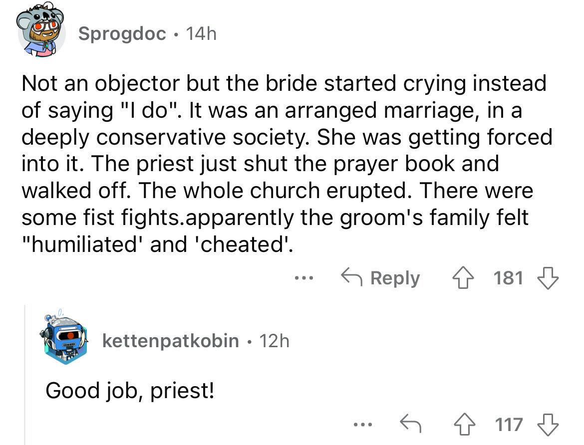 screenshot - Sprogdoc 14h Not an objector but the bride started crying instead of saying "I do". It was an arranged marriage, in a deeply conservative society. She was getting forced into it. The priest just shut the prayer book and walked off. The whole 