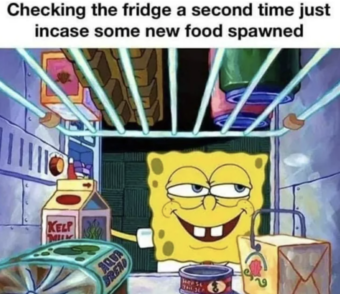 im high memes - Checking the fridge a second time just incase some new food spawned Kelp Mik Aqua Bread