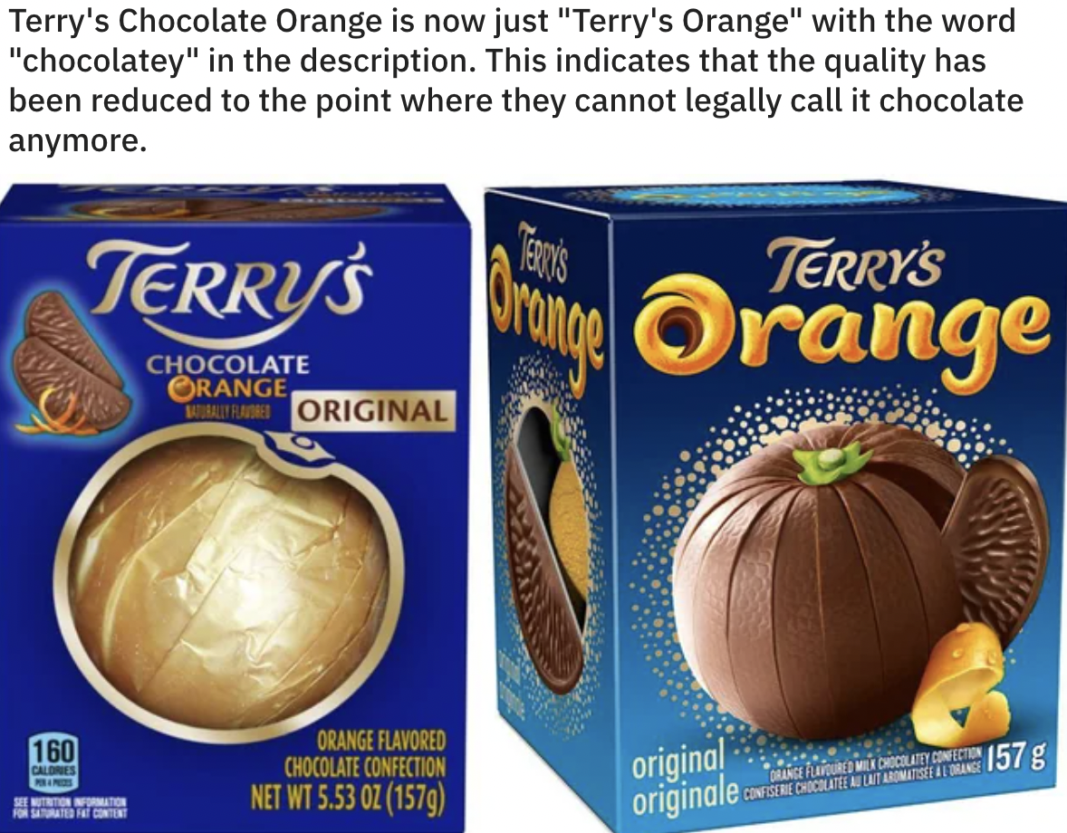 pumpkin - Terry's Chocolate Orange is now just "Terry's Orange" with the word "chocolatey" in the description. This indicates that the quality has been reduced to the point where they cannot legally call it chocolate anymore. 160 Calores Terry'S Chocolate