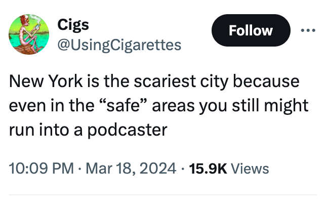 angle - Cigs New York is the scariest city because even in the "safe" areas you still might run into a podcaster Views .