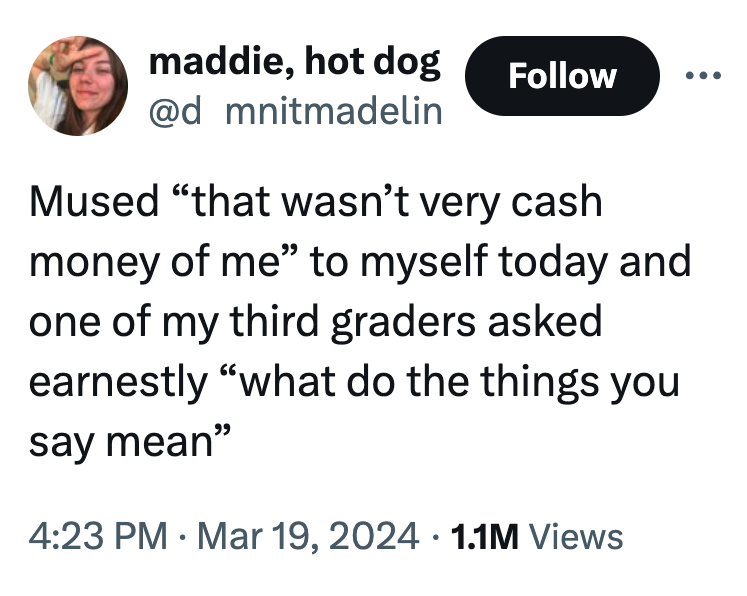 angle - maddie, hot dog mnitmadelin Mused "that wasn't very cash money of me" to myself today and one of my third graders asked earnestly "what do the things you say mean" 1.1M Views