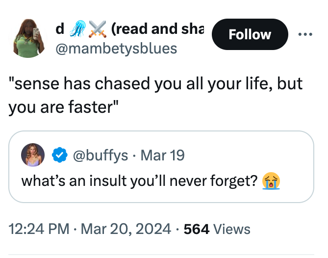 screenshot - d read and sha "sense has chased you all your life, but you are faster" Mar 19 what's an insult you'll never forget? 564 Views .