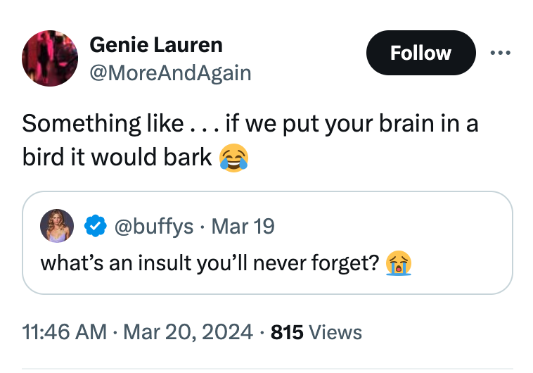 screenshot - Genie Lauren Something . . . if we put your brain in a bird it would bark Mar 19 what's an insult you'll never forget? 815 Views