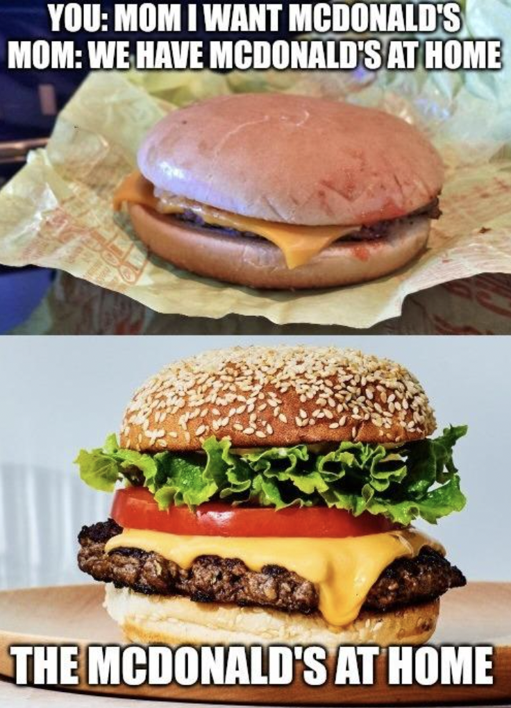 food burger - You Mom I Want Mcdonald'S Mom We Have Mcdonald'S At Home The Mcdonald'S At Home