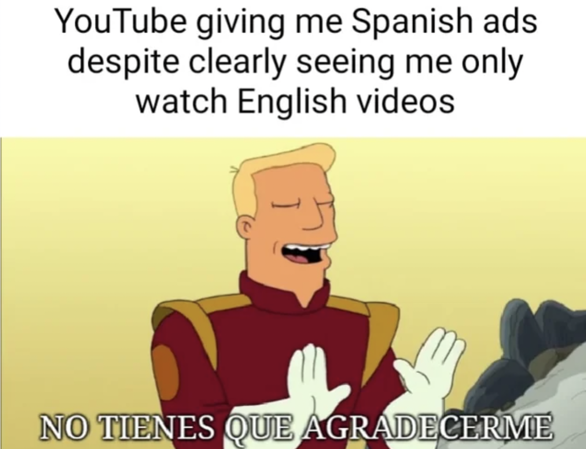 cartoon - YouTube giving me Spanish ads despite clearly seeing me only. watch English videos No Tienes Que Agradecerme