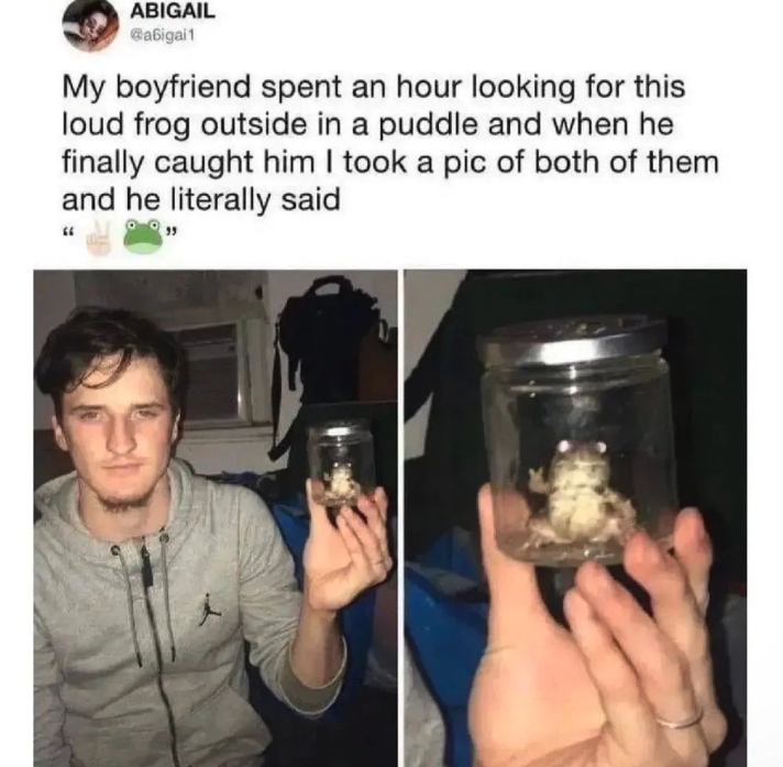 peace frog meme - Abigail Gabigai My boyfriend spent an hour looking for this loud frog outside in a puddle and when he finally caught him I took a pic of both of them and he literally said "