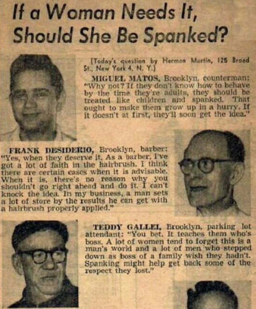 if a woman needs it should she - If a Woman Needs It, Should She Be Spanked? Today's question by Herman Martin, 125 Broad St., New York 4, N. Y. Miguel Matos, Brooklyn, counterman "Why not? If they don't know how to behave by the time they're adults, they