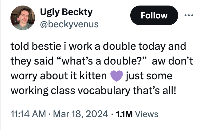 screenshot - Ugly Beckty told bestie i work a double today and they said "what's a double? aw don't worry about it kitten just some working class vocabulary that's all! 1.1M Views .