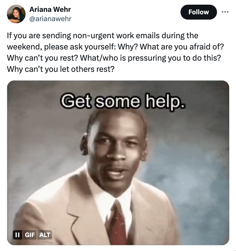 photo caption - Ariana Wehr If you are sending nonurgent work emails during the weekend, please ask yourself Why? What are you afraid of? Why can't you rest? Whatwho is pressuring you to do this? Why can't you let others rest? Get some help. Ii Gif Alt
