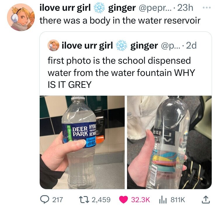 water - ilove urr girl ginger .... 23h there was a body in the water reservoir ilove urr girl ginger ... 2d first photo is the school dispensed water from the water fountain Why Is It Grey Hydr Deer Your Park Rewa rewards drep 217 12,459