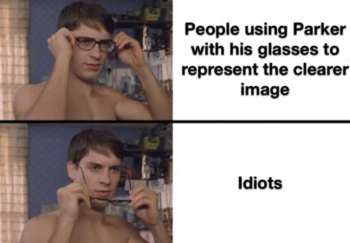 peter parker glasses meme - People using Parker with his glasses to represent the clearer image Idiots