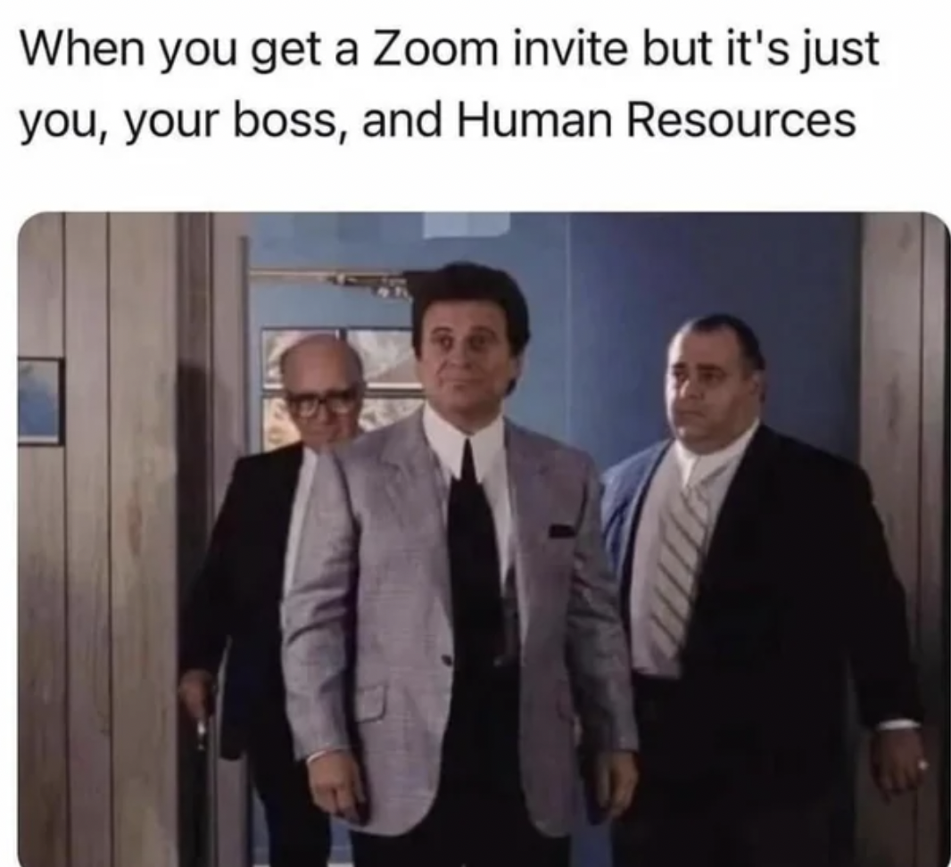 goodfellas memes - When you get a Zoom invite but it's just you, your boss, and Human Resources