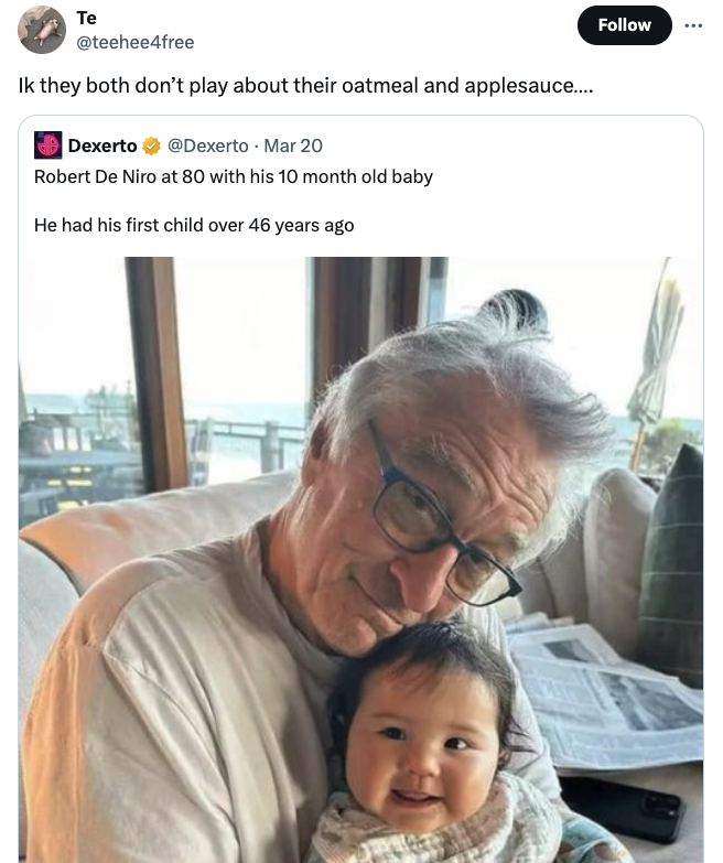 robert de niro - Te Ik they both don't play about their oatmeal and applesauce.... Dexerto Dexerto Mar 20 Robert De Niro at 80 with his 10 month old baby He had his first child over 46 years ago