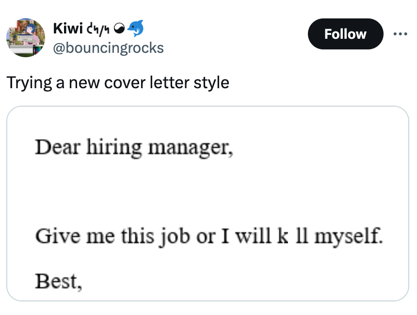 screenshot - Kiwi chn Trying a new cover letter style Dear hiring manager, Give me this job or I will k ll myself. Best,