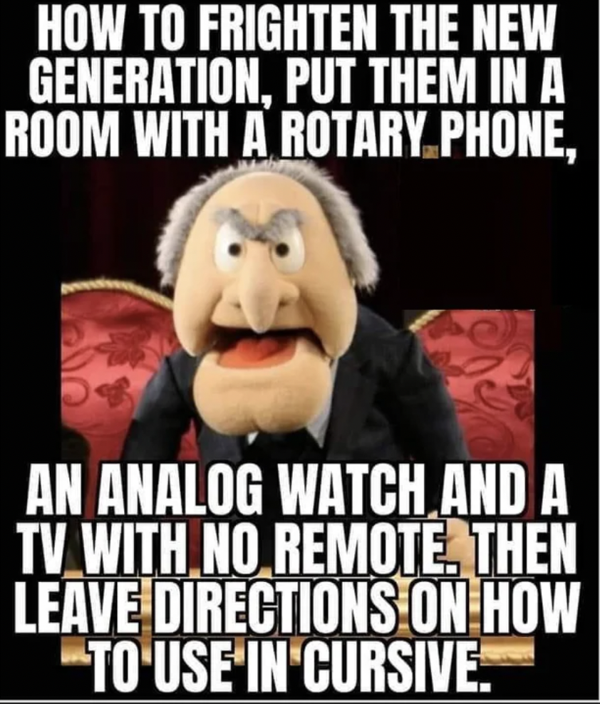 photo caption - How To Frighten The New Generation, Put Them In A Room With A Rotary Phone, An Analog Watch And A Tv With No Remote, Then Leave Directions On How "To Use In Cursive.