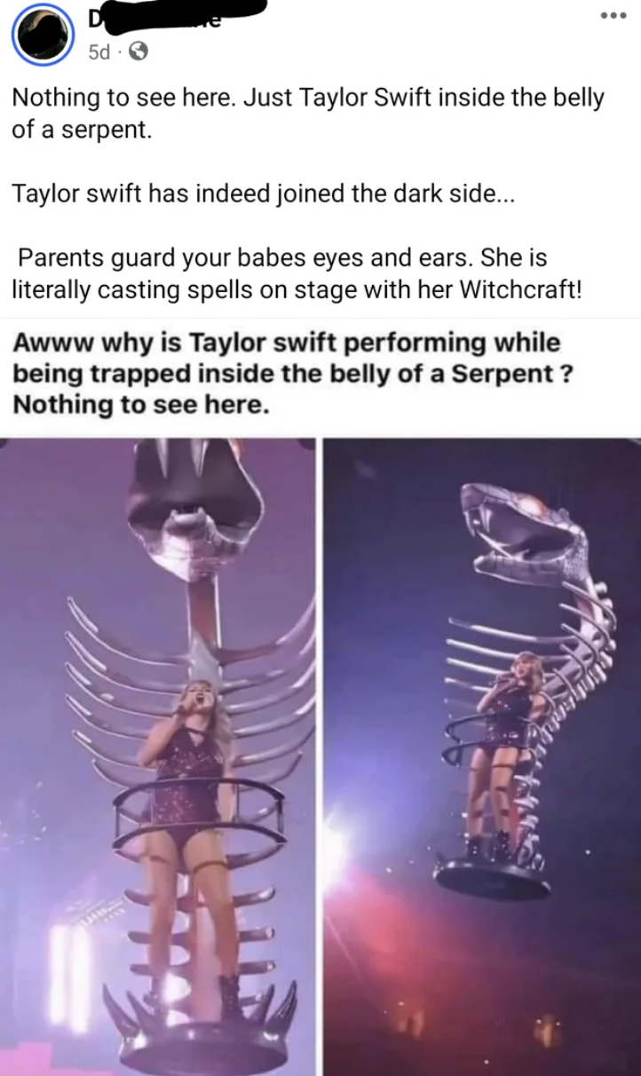 skeleton - Nothing to see here. Just Taylor Swift inside the belly of a serpent. Taylor swift has indeed joined the dark side... Parents guard your babes eyes and ears. She is literally casting spells on stage with her Witchcraft! Awww why is Taylor swift