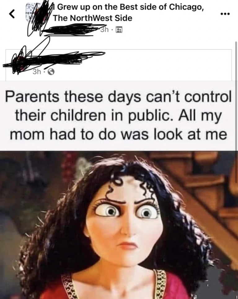 tangled mother gothel face - Grew up on the Best side of Chicago, The NorthWest Side 3h Parents these days can't control their children in public. All my mom had to do was look at me To