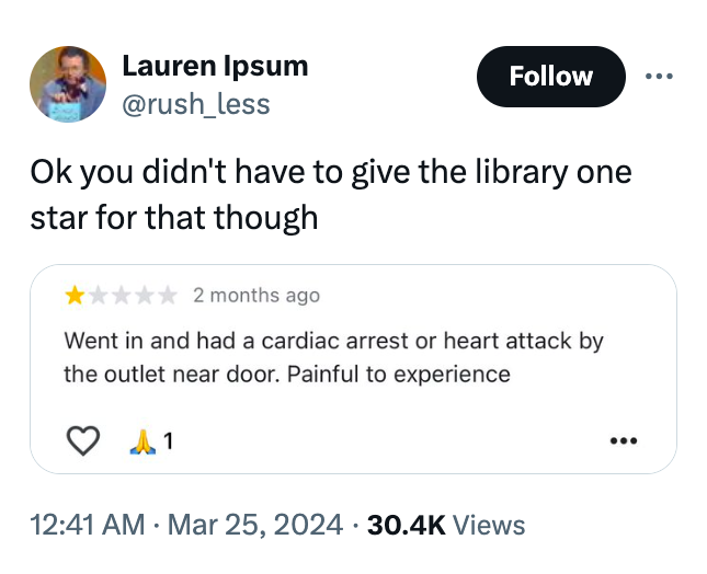 document - Lauren Ipsum Ok you didn't have to give the library one star for that though 2 months ago Went in and had a cardiac arrest or heart attack by the outlet near door. Painful to experience A 1 Views ...