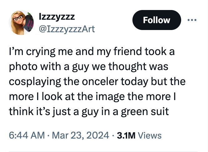 angle - Izzzyzzz I'm crying me and my friend took a photo with a guy we thought was cosplaying the onceler today but the more I look at the image the more I think it's just a guy in a green suit 3.1M Views