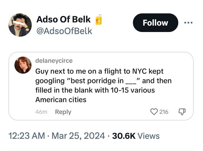 communication - Adso Of Belk delaneycirce Guy next to me on a flight to Nyc kept googling "best porridge in " and then filled in the blank with 1015 various American cities 46m 216 Views .