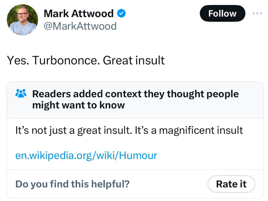 angle - Mark Attwood Yes. Turbononce. Great insult Readers added context they thought people might want to know It's not just a great insult. It's a magnificent insult en.wikipedia.orgwikiHumour Do you find this helpful? Rate it