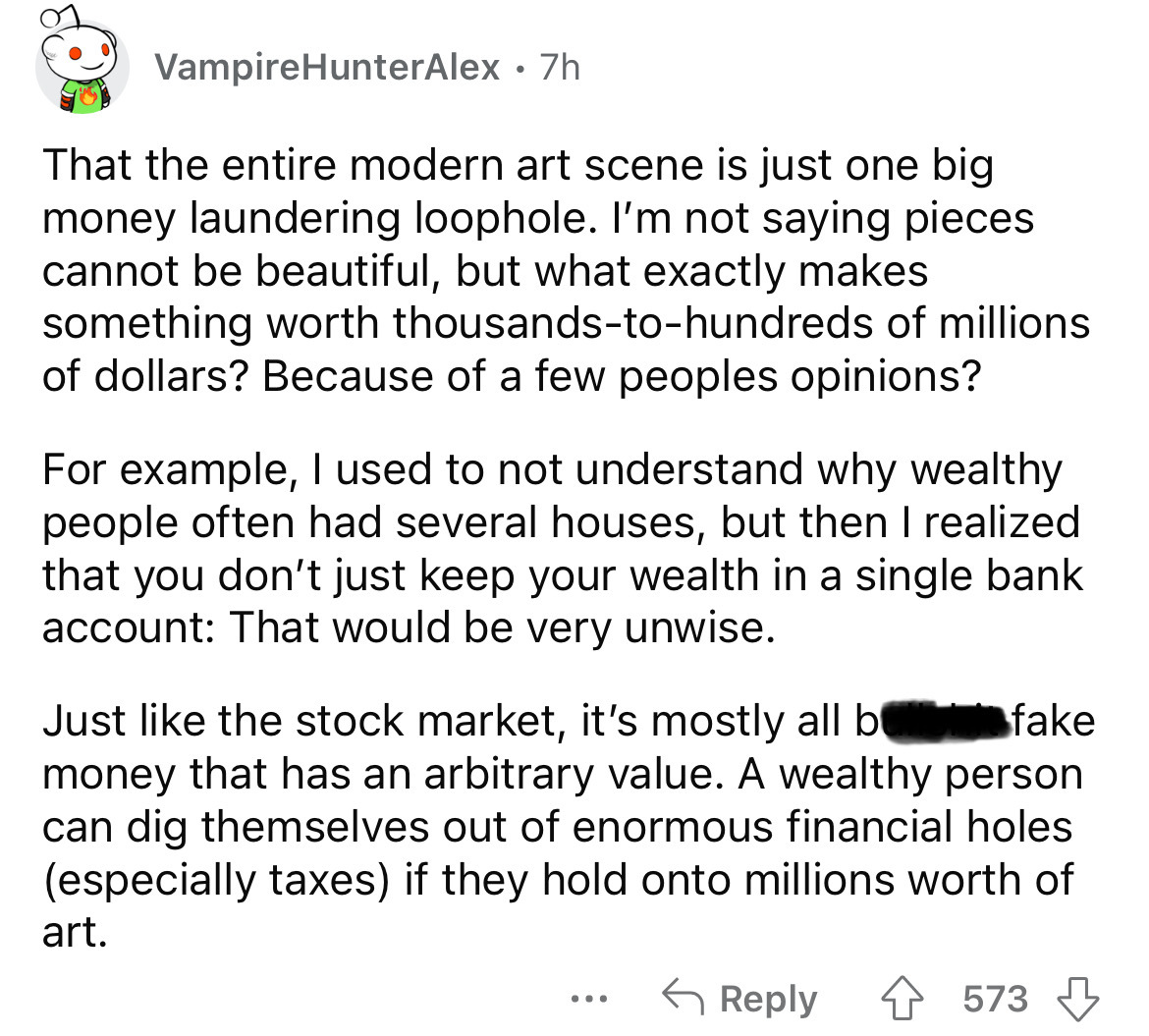 document - VampireHunterAlex .7h That the entire modern art scene is just one big money laundering loophole. I'm not saying pieces cannot be beautiful, but what exactly makes something worth thousandstohundreds of millions of dollars? Because of a few peo