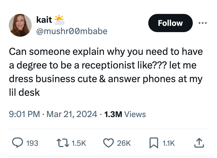 angle - kait Can someone explain why you need to have a degree to be a receptionist ??? let me dress business cute & answer phones at my lil desk 1.3M Views 193 26K