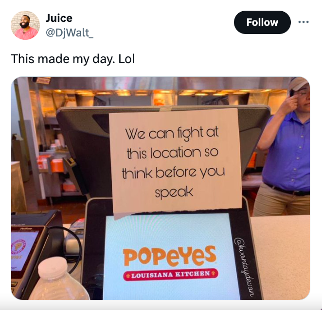 popeyes - Juice This made my day. Lol We can fight at this location so think before you speak Popeyes Louisiana Kitchen