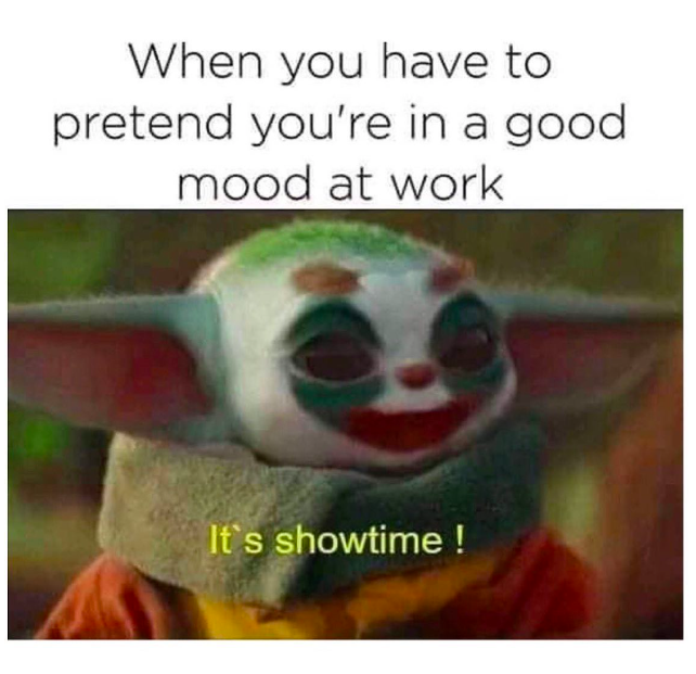 baby yoda clown meme - When you have to pretend you're in a good mood at work It's showtime!