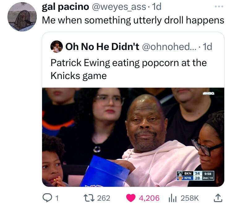 photo caption - gal pacino . 1d Me when something utterly droll happens Oh No He Didn't .... 1d Patrick Ewing eating popcorn at the Knicks game Msg Bkn 34 Nyk 28 2ND 14 Q1 1262 4,