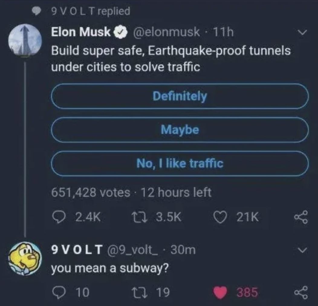 screenshot - 9 Volt replied Elon Musk 11h Build super safe, Earthquakeproof tunnels under cities to solve traffic Definitely Maybe No, I traffic 651,428 votes 1 9VOLT 30m you mean a subway? 1 19 385
