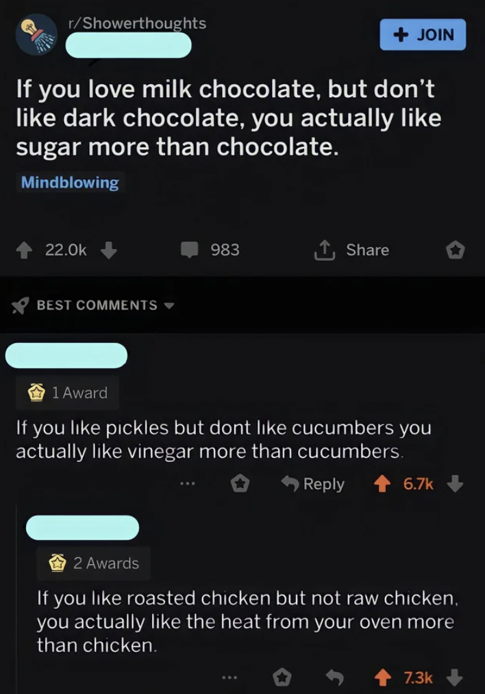 you like milk more than chocolate - rShowerthoughts Join If you love milk chocolate, but don't dark chocolate, you actually sugar more than chocolate. Mindblowing Best 983 1 Award If you pickles but dont cucumbers you actually vinegar more than cucumbers 