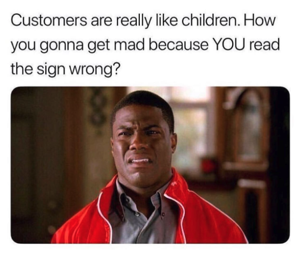 customer work memes - Customers are really children. How you gonna get mad because You read the sign wrong?