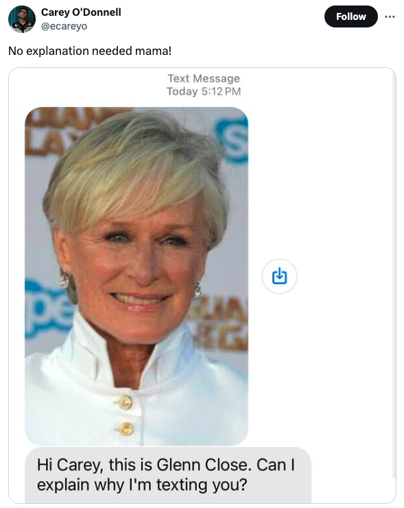 Carey O'Donnell No explanation needed mama! Text Message Today S Eg Hi Carey, this is Glenn Close. Can I explain why I'm texting you?