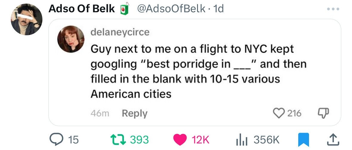 screenshot - Adso Of Belk . 1d delaneycirce Guy next to me on a flight to Nyc kept googling "best porridge in _" and then filled in the blank with 1015 various American cities 46m 15 l 216 Q