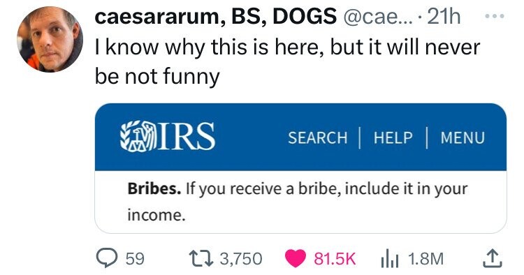 screenshot - caesararum, Bs, Dogs .... 21h I know why this is here, but it will never be not funny Mirs Search | Help | Menu Bribes. If you receive a bribe, include it in your income. 59 13,750 1.8M