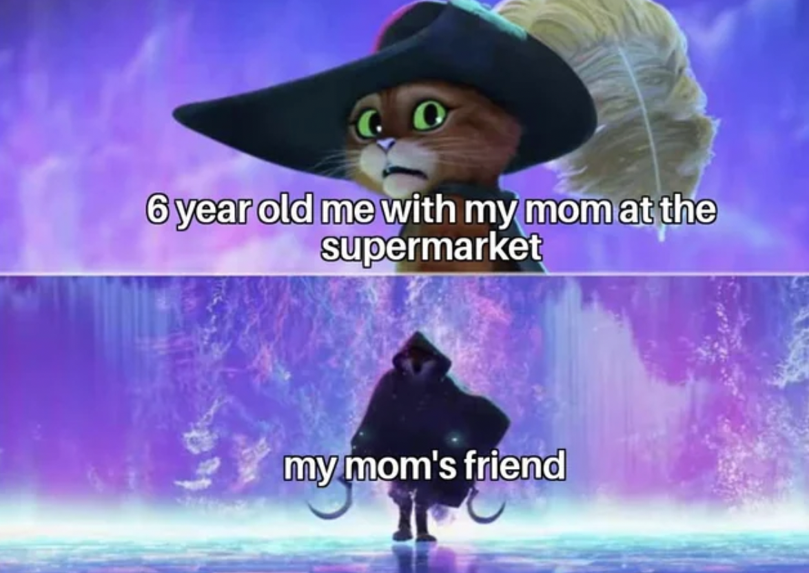 puss in boots dnd meme - 6 year old me with my mom at the supermarket my mom's friend