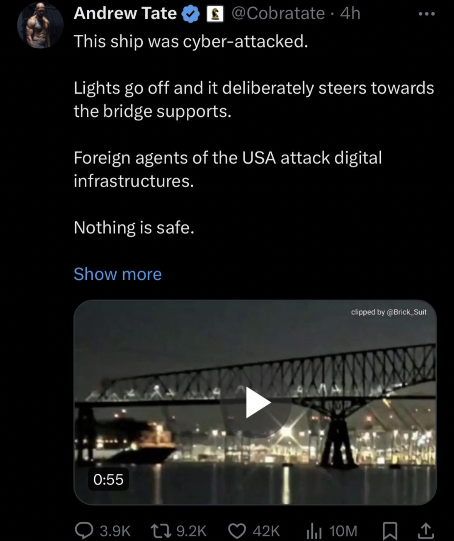 multimedia - Andrew Tate 4h This ship was cyberattacked. Lights go off and it deliberately steers towards the bridge supports. Foreign agents of the Usa attack digital infrastructures. Nothing is safe. Show more 42K clipped by Brick, Sat