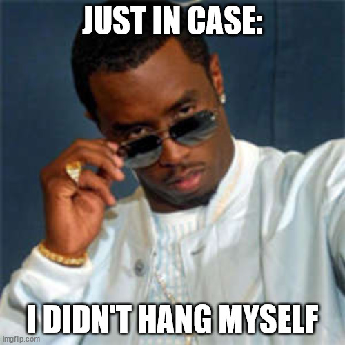 diddy funny - Just In Case I Didn'T Hang Myself imgflip.com