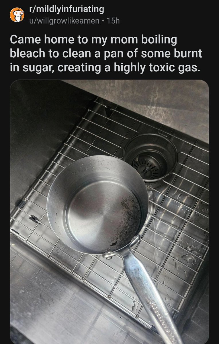 toilet - rmildlyinfuriating uwillgrowamen 15h Came home to my mom boiling bleach to clean a pan of some burnt in sugar, creating a highly toxic gas.