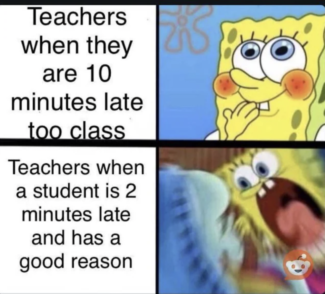 cartoon - Teachers when they are 10 minutes late too class Teachers when a student is 2 minutes late and has a good reason B