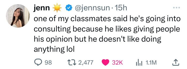 girl - jenn . 15h one of my classmates said he's going into consulting because he giving people his opinion but he doesn't doing anything lol 98 2, 1.1M