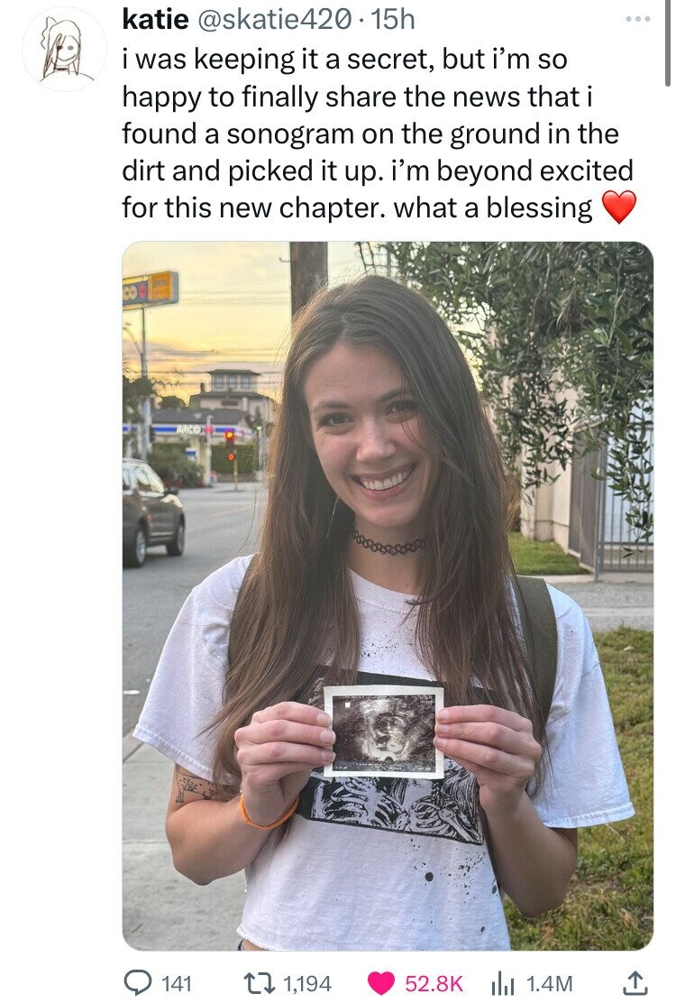 girl - katie .15h i was keeping it a secret, but i'm so happy to finally the news that i found a sonogram on the ground in the dirt and picked it up. I'm beyond excited for this new chapter. what a blessing 141 1,194 1.4M