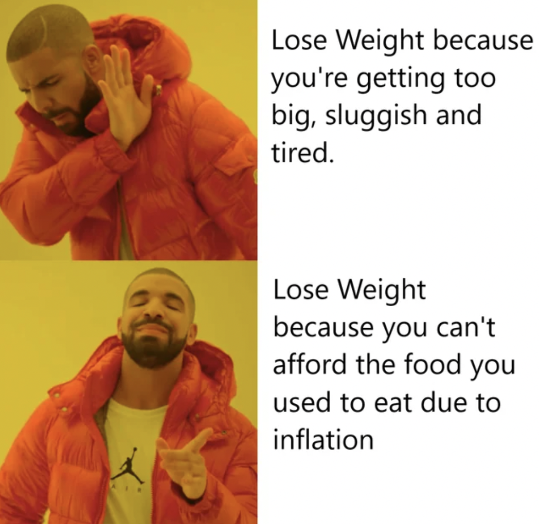 drake trend - Lose Weight because you're getting too big, sluggish and tired. Lose Weight because you can't afford the food you used to eat due to inflation