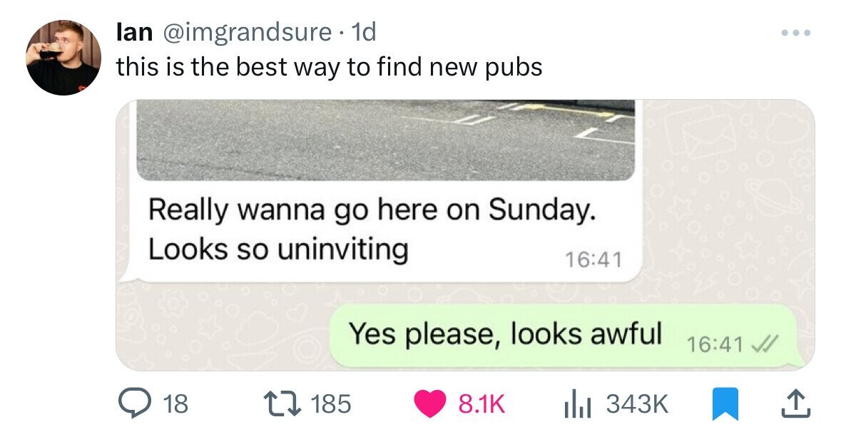 screenshot - lan 1d this is the best way to find new pubs Really wanna go here on Sunday. Looks so uninviting Yes please, looks awful 18 185 l