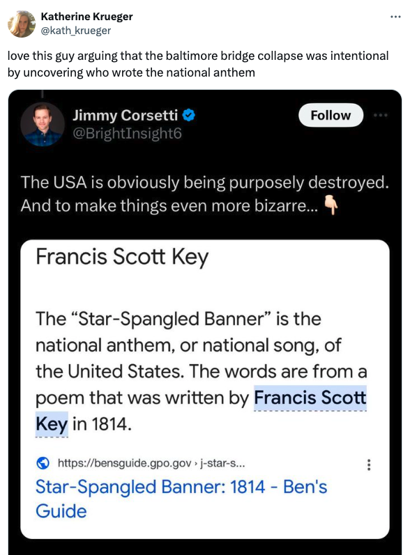 screenshot - Katherine Krueger love this guy arguing that the baltimore bridge collapse was intentional by uncovering who wrote the national anthem Jimmy Corsetti The Usa is obviously being purposely destroyed. And to make things even more bizarre... Fran