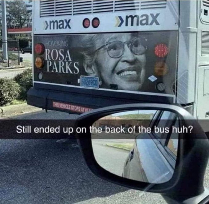 billboard - >max 00>max Honoring Rosa Parks 50269C0 This Vehicle Stops At All Still ended up on the back of the bus huh?
