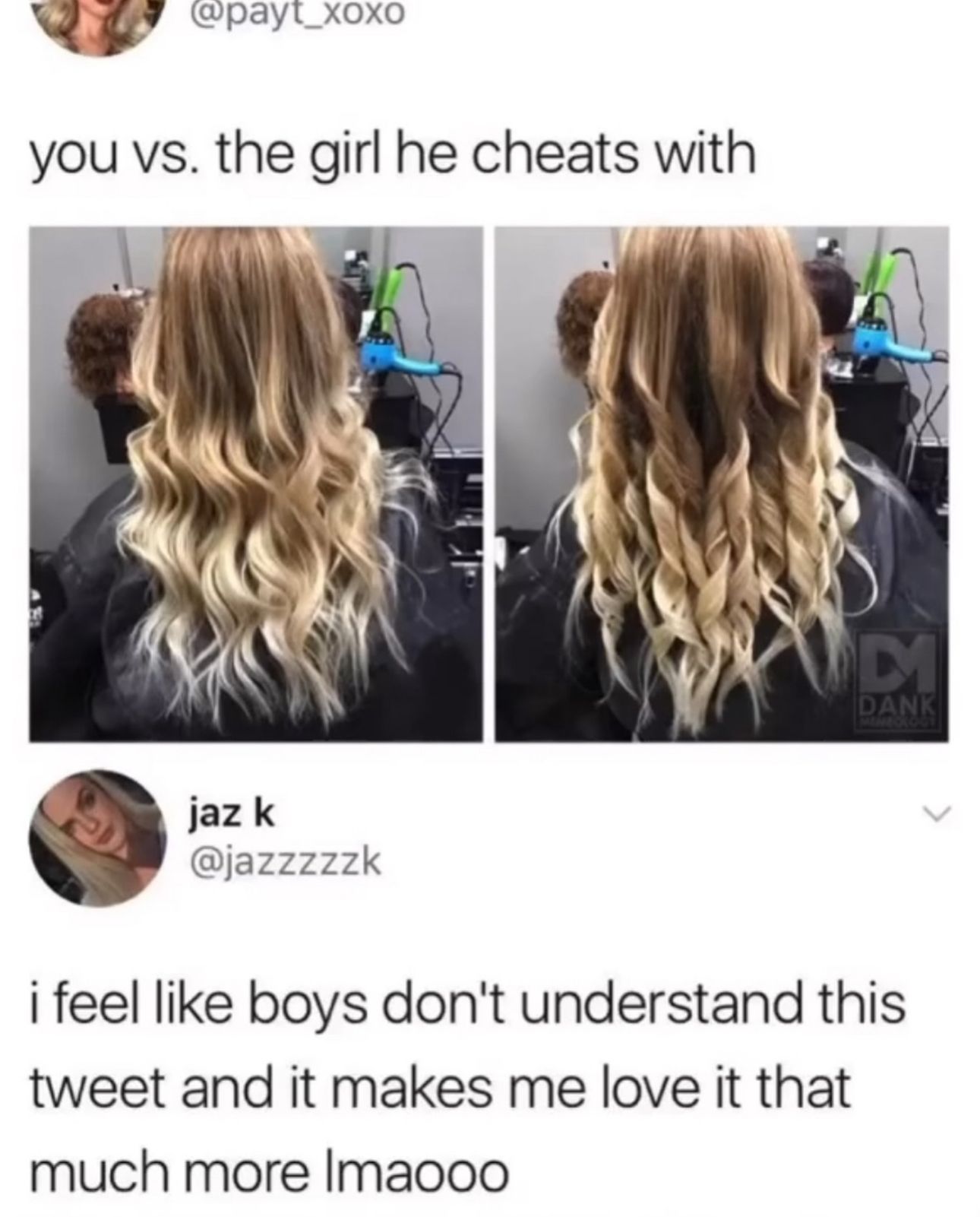 you vs the girl he cheats - you vs. the girl he cheats with M Dank jaz k i feel boys don't understand this tweet and it makes me love it that much more Imaooo